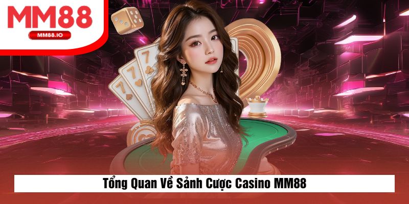 Tổng Quan Về Sảnh Cược Casino MM88